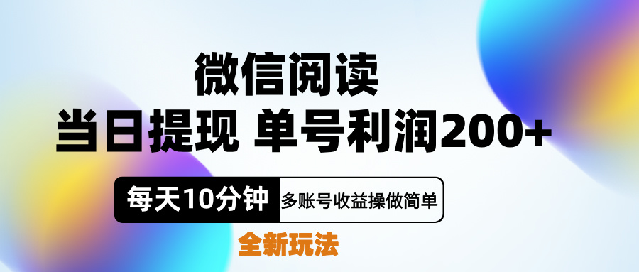 微信阅读新玩法，每天十分钟，单号利润200 ，简单0成本，当日就能提...