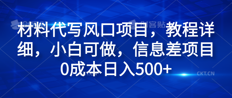 材料代写风口项目，教程详细，小白可做，信息差项目0成本日入500 