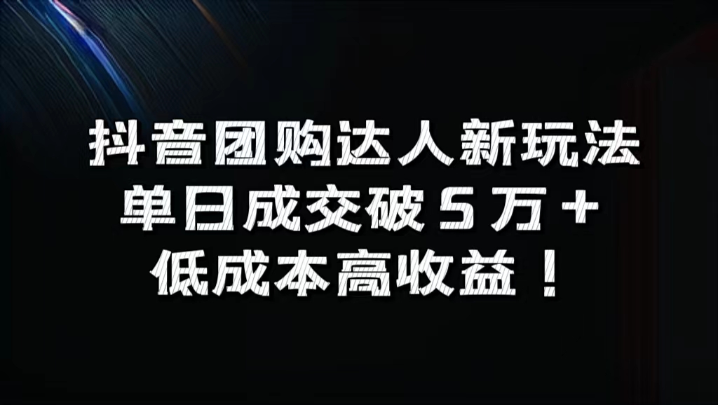 抖音团购达人新玩法，单日成交破5万 ，低成本高收益！