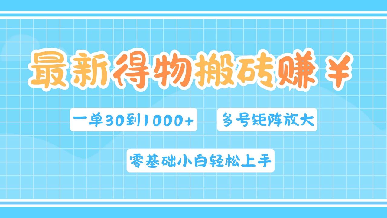 最新得物搬砖，零基础小白轻松上手，一单30—1000 ，操作简单，多号矩阵快速放大变现