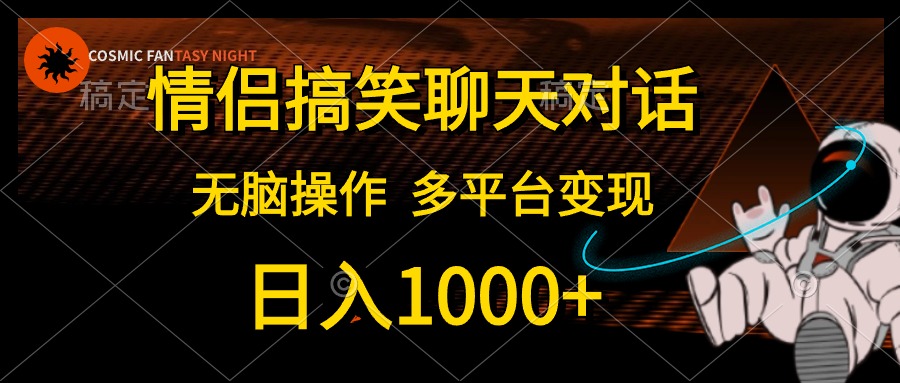 情侣搞笑聊天对话，无脑操作，多平台变现，日入1000 