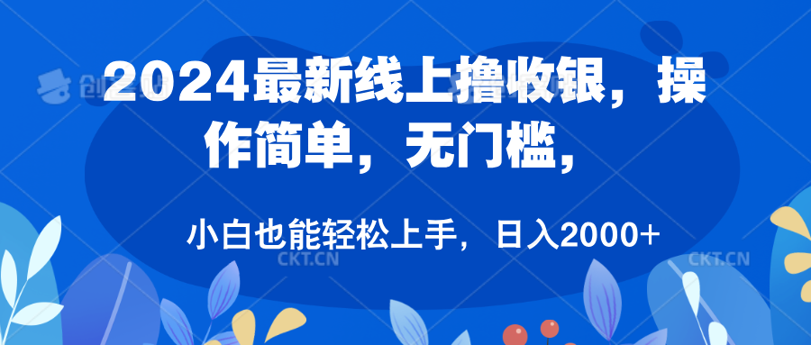 2024最新线上撸收银，操作简单，无门槛，只需动动鼠标即可，小白也能轻松上手，日入2000 