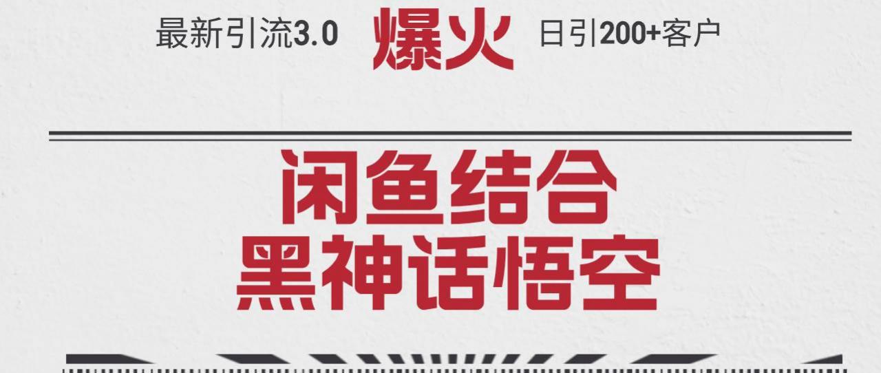 最新引流3.0闲鱼结合《黑神话悟空》单日引流200 客户，抓住热点，实现...