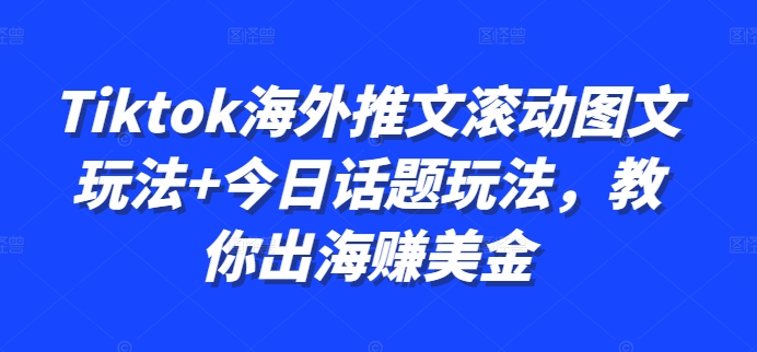 Tiktok海外推文滚动图文玩法 今日话题玩法，教你出海赚美金