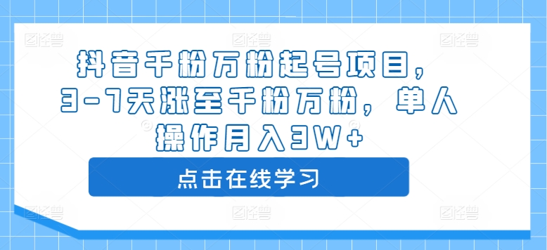 抖音千粉万粉起号项目，3-7天涨至千粉万粉，单人操作月入3W 