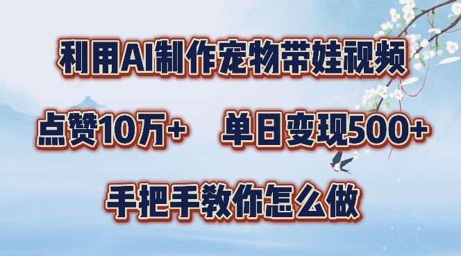 利用AI制作宠物带娃视频，轻松涨粉，点赞10万 ，单日变现三位数，手把手教你怎么做【揭秘】