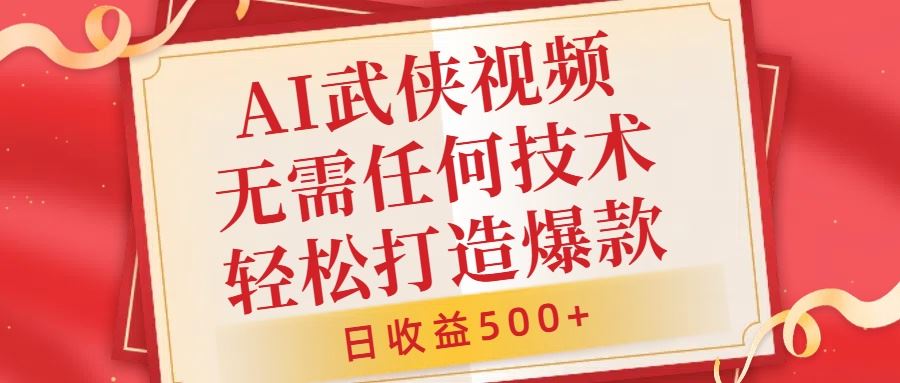 AI武侠视频，无脑打造爆款视频，小白无压力上手，无需任何技术，日收益500 【揭秘】