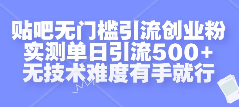 贴吧无门槛引流创业粉，实测单日引流500 ，无技术难度有手就行【揭秘】