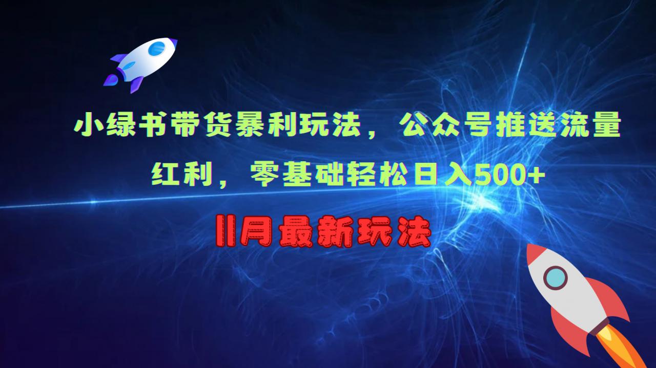 小绿书带货暴利玩法，公众号推送流量红利，零基础轻松日入500 