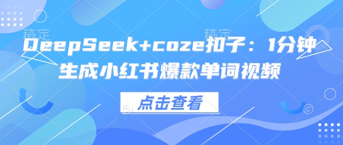 DeepSeek coze扣子：1分钟生成小红书爆款单词视频