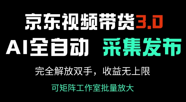 京东视频带货3.0，Ai全自动采集 自动发布，完全解放双手，收入无上限