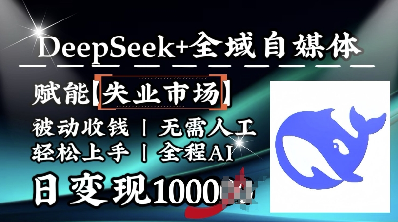 降维打击，Deepseek 全域自媒体，赋能失业市场，被动收钱，无需人工全程AI，日变现1k