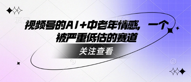 视频号的AI 中老年情感，一个被严重低估的赛道