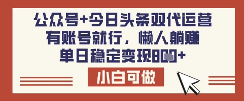 公众号 今日头条双代运营，有账号就行，单日稳定变现8张【揭秘】